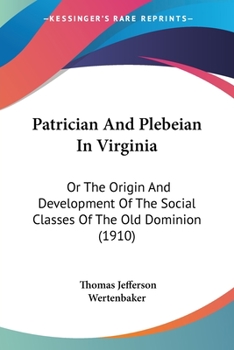 Paperback Patrician And Plebeian In Virginia: Or The Origin And Development Of The Social Classes Of The Old Dominion (1910) Book
