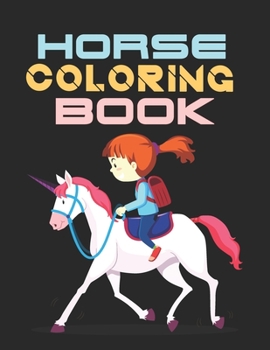 Horse Coloring Book: The Horse Lover's Coloring Book. Horse Coloring Book for Girls (Horse Coloring Book for Kids Ages 4-8 9-12)