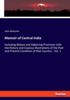 Paperback Memoir of Central India: Including Malwa and Adjoining Provinces with the History and Copious Illustrations of the Past and Present Condition o Book