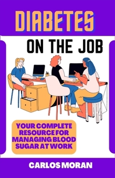 Paperback Diabetes On The Job: Your Complete Resource for Managing Blood sugar at work Book