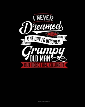 Paperback I Never Dreamed That One Day I'd Become A Grumpy Old Man, But Here I Am, Killing It: Menu Planner Book