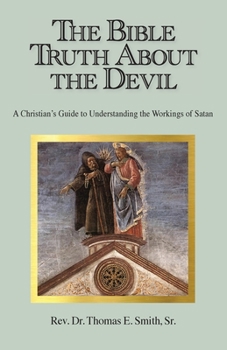 Paperback The Bible Truth About the Devil: A Christian's Guide to Understanding the Workings of Satan Book