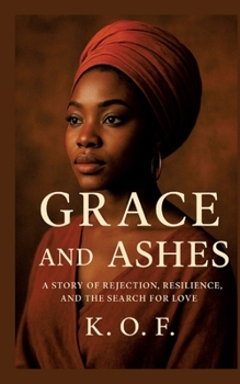 Grace and Ashes: A story of rejection, resilience and the Search for Love