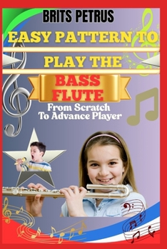 Paperback Easy Pattern To Play The Bass Flute From Scratch To Advance Player: Enhance Airflow Control, Melodic Accuracy, And Lower Octave Confidence With Guided Book