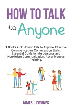 Paperback How to Talk to Anyone: 3 Books in 1: How to Talk to Anyone, Effective Communication, Conversation Skills. Essential Guide to Interpersonal an Book