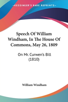 Paperback Speech Of William Windham, In The House Of Commons, May 26, 1809: On Mr. Curwen's Bill (1810) Book