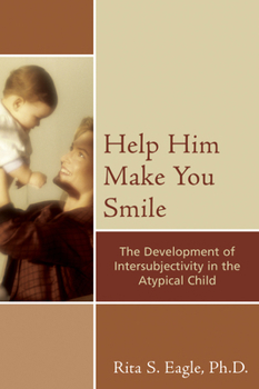 Paperback Help Him Make You Smile: The Development of Intersubjectivity in the Atypical Child Book