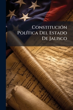 Constitución Política Del Estado De Jalisco: Promulgada En 6 De Diciembre De 1857, Con Sus Reformas Y Adiciones