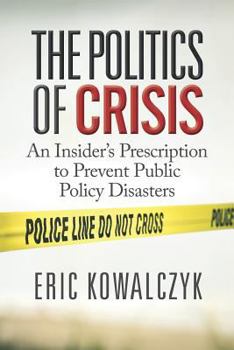 Paperback The Politics of Crisis: An Insider's Prescription to Prevent Public Policy Disasters Book