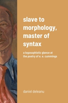 Paperback Slave to Morphology, Master of Syntax: A Logosophistic Glance at the Poetry of E. E. Cummings Book