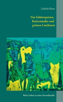 Paperback Von Götterspeisen, Katzenmakis und grünen Latzhosen: Mein Leben in einer Grossfamilie [German] Book