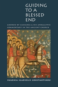 Guiding to a Blessed End: Andrew of Caesarea and His Apocalypse Commentary in the Ancient Church