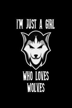 I'm Just a Girl Who Loves Wolves: Wolves Notebook | Journal or Notepad for Girls | Cute Wolves Lovers Gift for Girls (Lined, 6" x 9”)