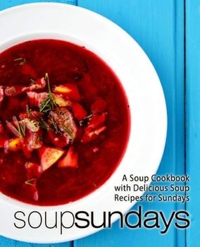 Paperback Soup Sundays: A Soup Cookbook with Delicious Soup Recipes (2nd Edition) Book