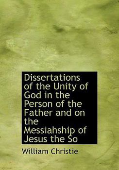 Paperback Dissertations of the Unity of God in the Person of the Father and on the Messiahship of Jesus the So [Large Print] Book