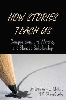 Paperback How Stories Teach Us: Composition, Life Writing, and Blended Scholarship Book