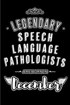 Legendary Speech Language Pathologists are born in December: Blank Lined profession Journal Notebooks Diary as Appreciation, Birthday, Welcome, ... & friends. Alternative to B-day present Card