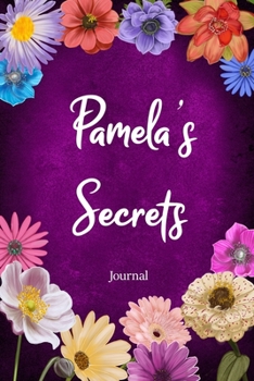 Pamela's Secrets Journal: Custom Personalized Gift for Pamela, Floral Pink Lined Notebook Journal to Write in with Colorful Flowers on Cover.