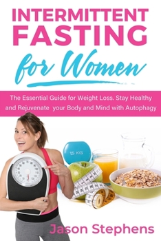 Paperback Intermittent Fasting for Women: The Essential Guide for Weight Loss. Stay Healthy and Rejuvenate your Body and Mind with Autophagy. Book