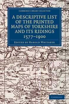 Paperback A Descriptive List of the Printed Maps of Yorkshire and Its Ridings, 1577 1900 Book