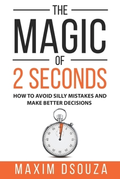 Paperback The Magic of 2 Seconds: Make Better Decisions, Avoid Silly Mistakes and Become Self Aware Book