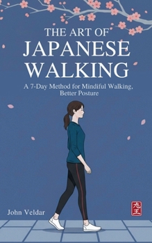 The Art of Japanese Walking: A 7-Day Method for Mindful Walking, Better Posture, and Stress Relie