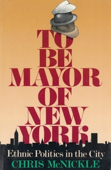To Be Mayor of New York: Ethnic Politics in the City - Book  of the Columbia History of Urban Life