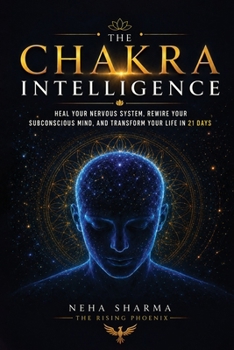 The Chakra Intelligence: Heal Your Nervous System , Rewire Your Subconscious Mind,And Transform Your Life In 21 Days