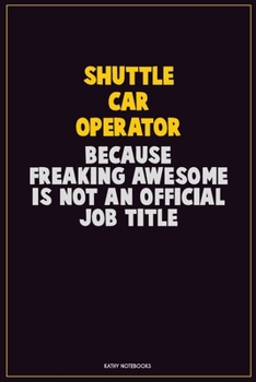 Paperback Shuttle Car Operator, Because Freaking Awesome Is Not An Official Job Title: Career Motivational Quotes 6x9 120 Pages Blank Lined Notebook Journal Book