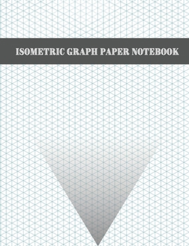 Paperback Isometric Graph Paper Notebook: 200 Pages Sized 8.5 x 11 Isometric Notebook Grid Of Equilateral Triangles Book