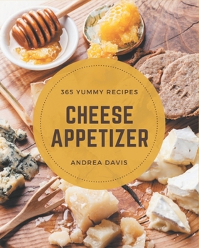 Paperback 365 Yummy Cheese Appetizer Recipes: The Yummy Cheese Appetizer Cookbook for All Things Sweet and Wonderful! Book