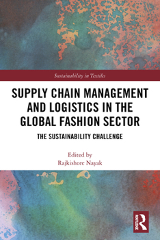 Supply Chain Management and Logistics in the Global Fashion Sector: The Sustainability Challenge (Textile Institute Series: Responsibility and Sustainability)