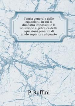 Paperback Teoria generale delle equazioni, in cui si dimostra impossibile la soluzione algebraica delle equazioni generali di grado superiore al quarto [Italian] Book