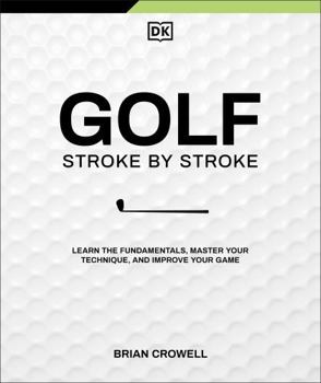 Hardcover Golf Stroke by Stroke: Learn the Fundamentals, Master Your Technique, and Improve Your Game Book