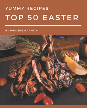 Paperback Top 50 Yummy Easter Recipes: Happiness is When You Have a Yummy Easter Cookbook! Book