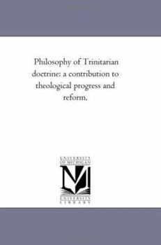Philosophy Of Trinitarian Doctrine: A Contribution To Theological Progress And Reform