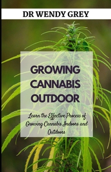 Paperback Growing Cannabis Outdoor: Learn the Effective Process of Growing Cannabis Indoors and Outdoors Book