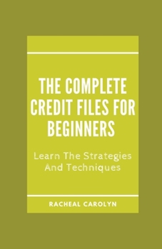 Paperback The Complete Credit Files For Beginners: Learn The Strategies And Techniques Book