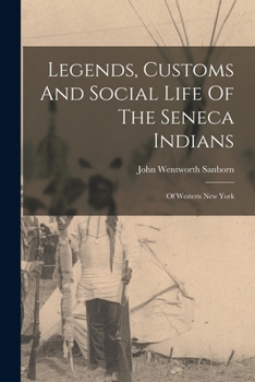Paperback Legends, Customs And Social Life Of The Seneca Indians: Of Western New York Book