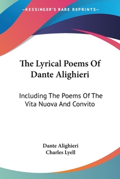 Paperback The Lyrical Poems Of Dante Alighieri: Including The Poems Of The Vita Nuova And Convito Book