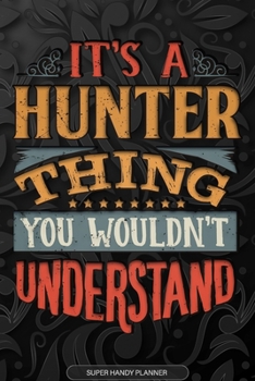 It's A Hunter Thing You Wouldn't Understand: Hunter Name Planner With Notebook Journal Calendar Personal Goals Password Manager & Much More, Perfect Gift For Hunter