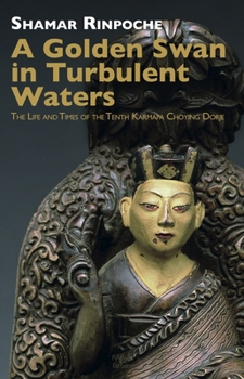 Paperback A Golden Swan in Turbulent Waters: The Life and Times of the Tenth Karmapa Choying Dorje Book