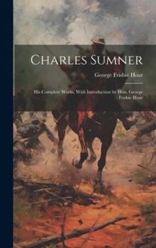 Hardcover Charles Sumner; his Complete Works, With Introduction by Hon. George Frisbie Hoar Book
