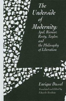 Hardcover The Underside of Modernity: Apel, Ricoeur, Rorty, Taylor, & the Philosophy of Liberation Book