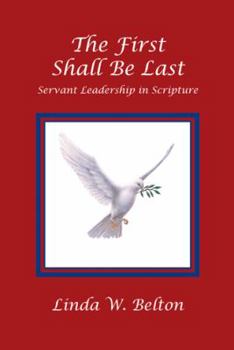 Paperback The First Shall Be Last: Servant Leadership in Scripture Book