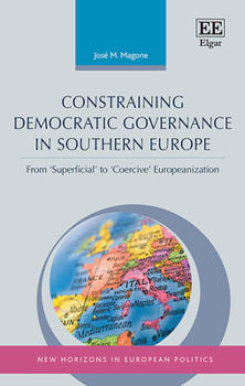 Hardcover Constraining Democratic Governance in Southern Europe: From ‘Superficial’ to ‘Coercive’ Europeanization (New Horizons in European Politics series) Book