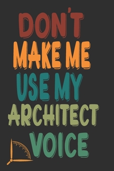 Paperback Don't Make Me Use My Architect Voice: Funny Architecture Design Work Notebook Gift For Architects Book