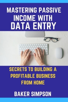 Paperback Mastering Passive Income with Data Entry: Secrets to Building a Profitable Business from Home. Book