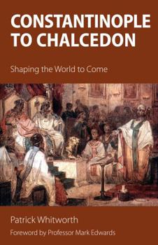 Paperback Constantinople to Chalcedon: Shaping the World to Come Book