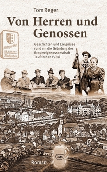 Von Herren und Genossen: Geschichten und Ereignisse rund um die Gründung der Brauereigenossenschaft Taufkirchen (Vils) (German Edition)